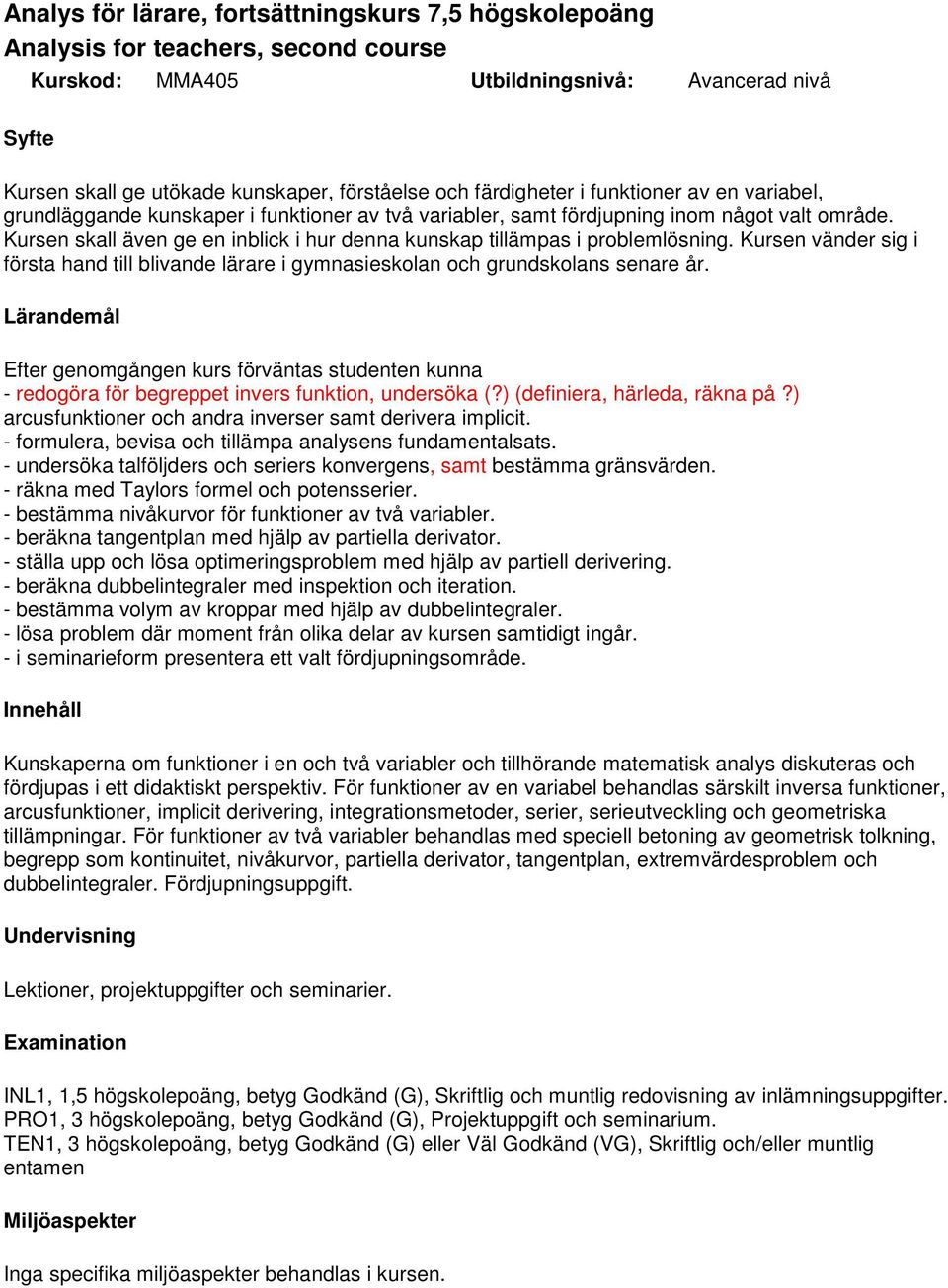 Kursen skall även ge en inblick i hur denna kunskap tillämpas i problemlösning. Kursen vänder sig i första hand till blivande lärare i gymnasieskolan och grundskolans senare år.