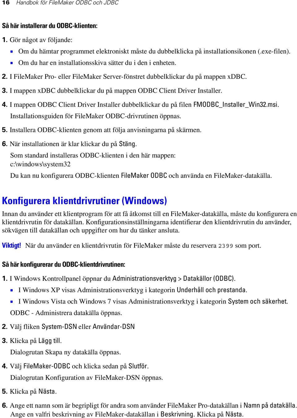 I mappen xdbc dubbelklickar du på mappen ODBC Client Driver Installer. 4. I mappen ODBC Client Driver Installer dubbelklickar du på filen FMODBC_Installer_Win32.msi.