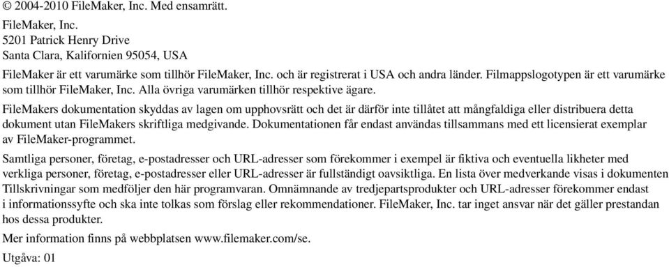 FileMakers dokumentation skyddas av lagen om upphovsrätt och det är därför inte tillåtet att mångfaldiga eller distribuera detta dokument utan FileMakers skriftliga medgivande.