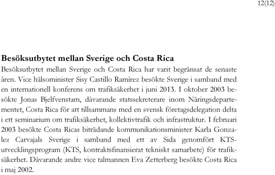 I oktober 2003 besökte Jonas Bjelfvenstam, dåvarande statssekreterare inom Näringsdepartementet, Costa Rica för att tillsammans med en svensk företagsdelegation delta i ett seminarium om