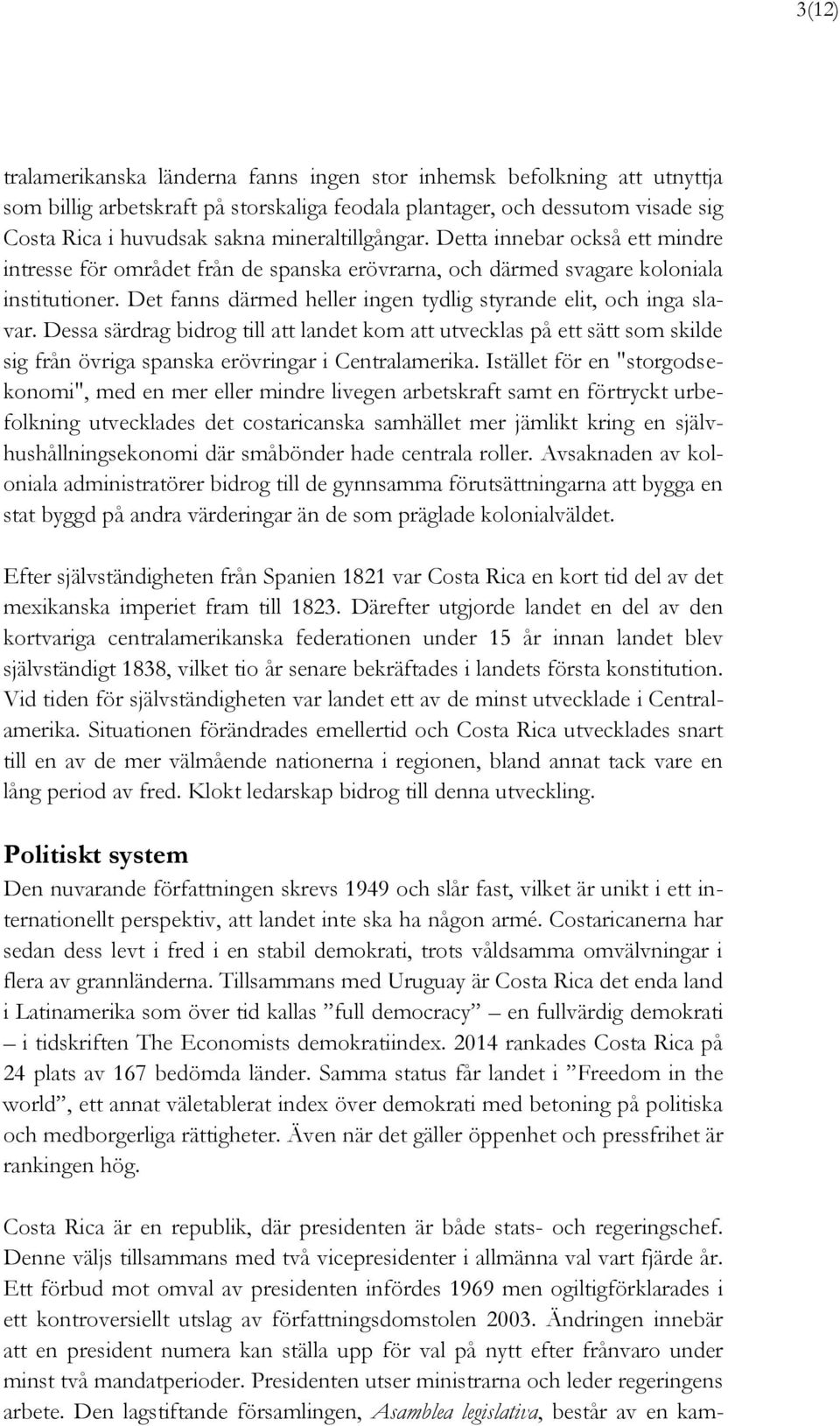 Det fanns därmed heller ingen tydlig styrande elit, och inga slavar. Dessa särdrag bidrog till att landet kom att utvecklas på ett sätt som skilde sig från övriga spanska erövringar i Centralamerika.