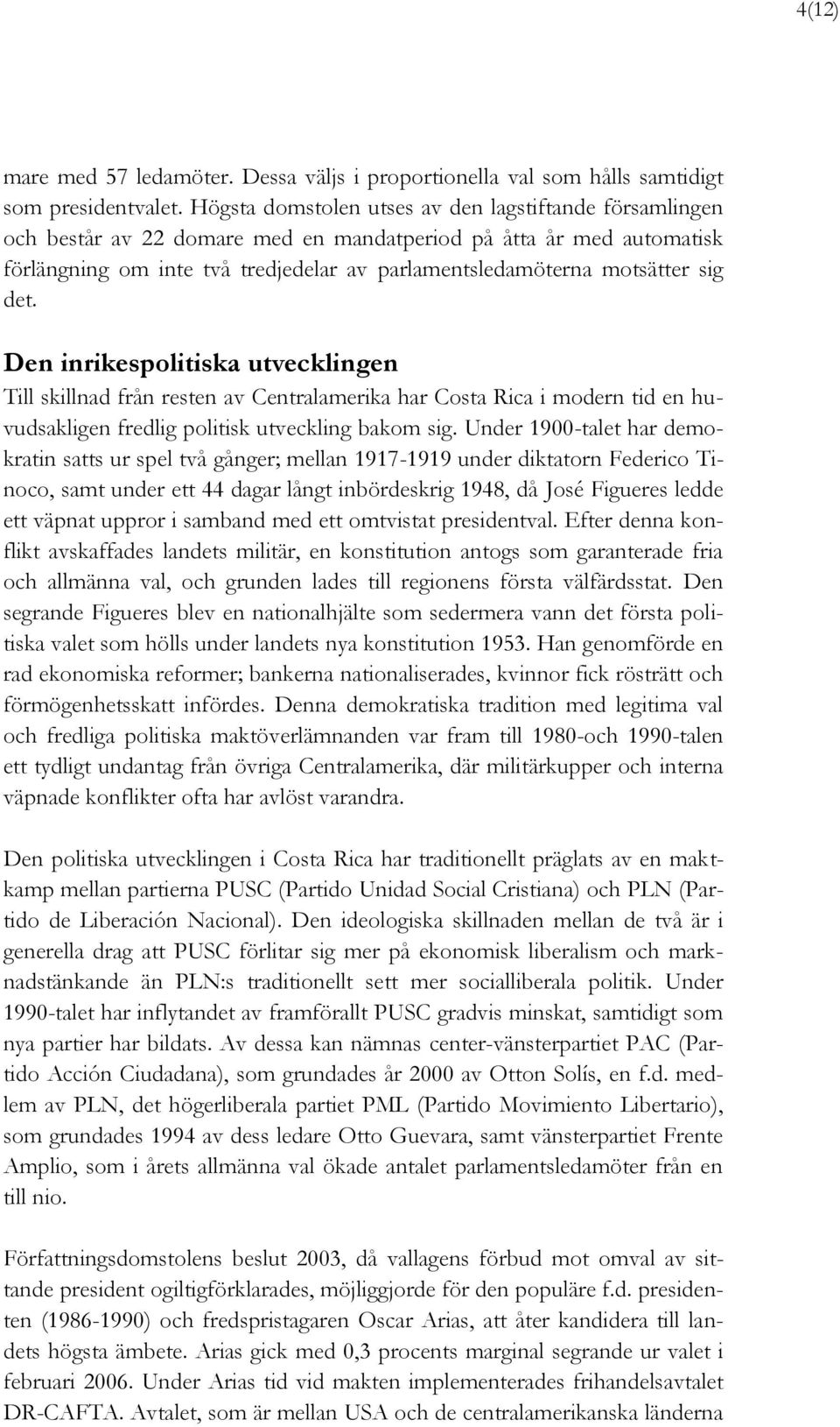 sig det. Den inrikespolitiska utvecklingen Till skillnad från resten av Centralamerika har Costa Rica i modern tid en huvudsakligen fredlig politisk utveckling bakom sig.