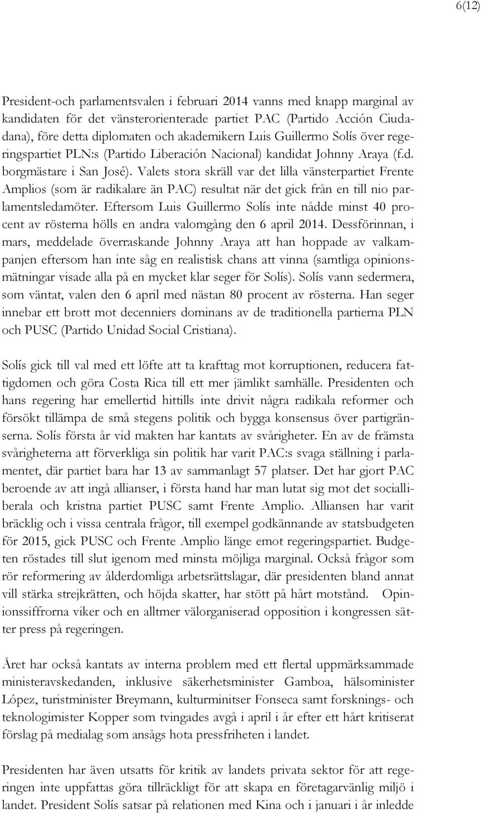 Valets stora skräll var det lilla vänsterpartiet Frente Amplios (som är radikalare än PAC) resultat när det gick från en till nio parlamentsledamöter.