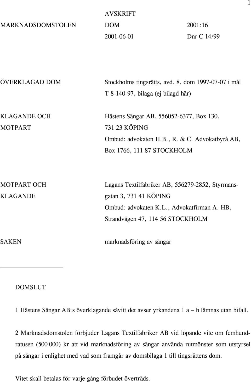 Advokatbyrå AB, Box 1766, 111 87 STOCKHOLM MOTPART OCH KLAGANDE Lagans Textilfabriker AB, 556279-2852, Styrmansgatan 3, 731 41 KÖPING Ombud: advokaten K.L., Advokatfirman A.