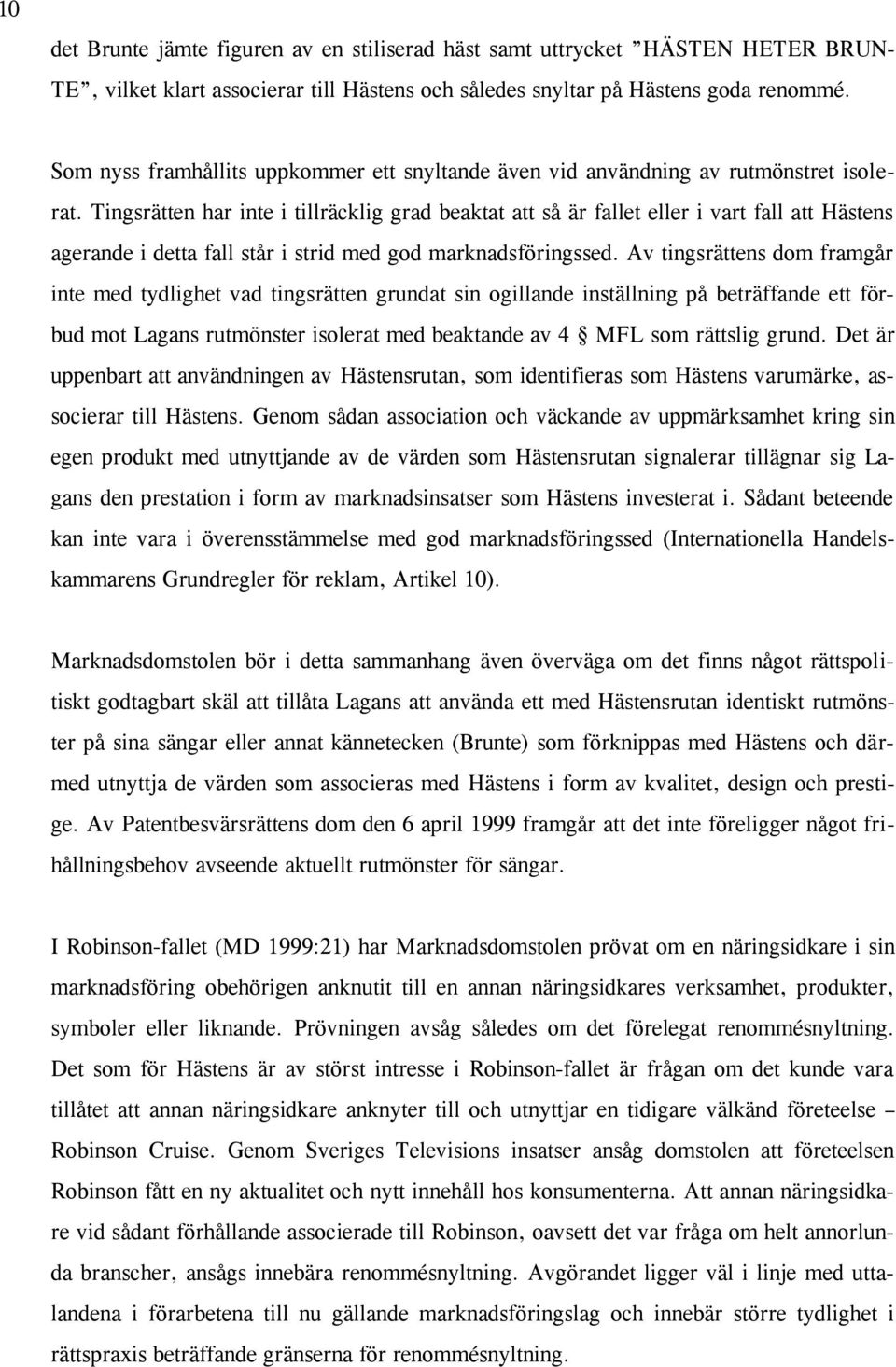 Tingsrätten har inte i tillräcklig grad beaktat att så är fallet eller i vart fall att Hästens agerande i detta fall står i strid med god marknadsföringssed.