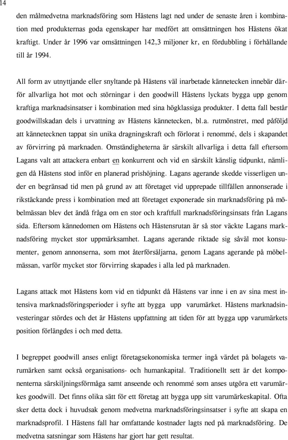 All form av utnyttjande eller snyltande på Hästens väl inarbetade kännetecken innebär därför allvarliga hot mot och störningar i den goodwill Hästens lyckats bygga upp genom kraftiga marknadsinsatser