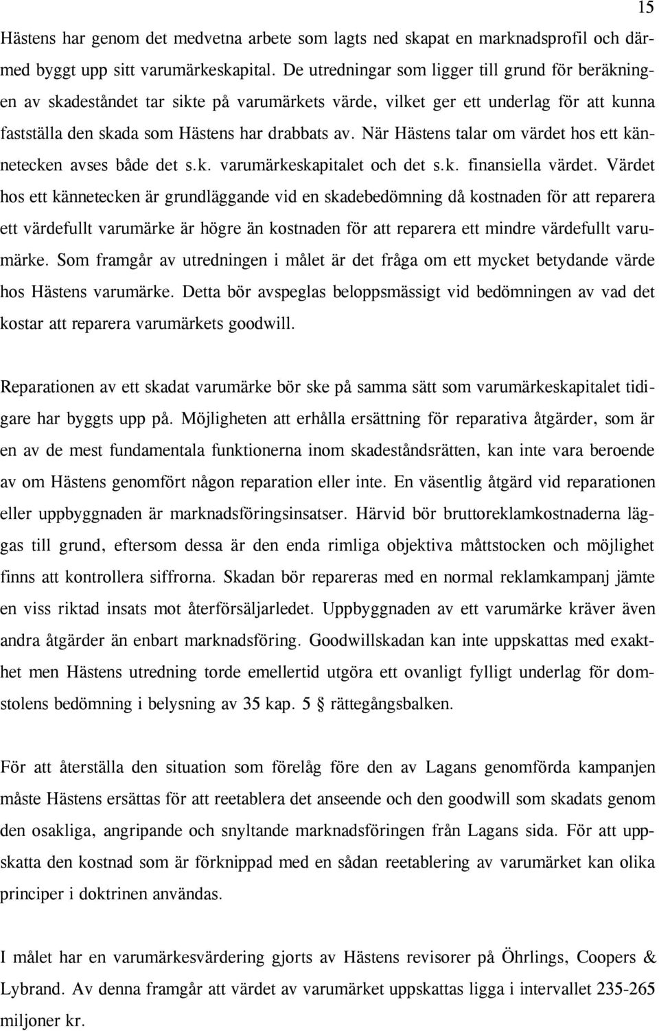 När Hästens talar om värdet hos ett kännetecken avses både det s.k. varumärkeskapitalet och det s.k. finansiella värdet.