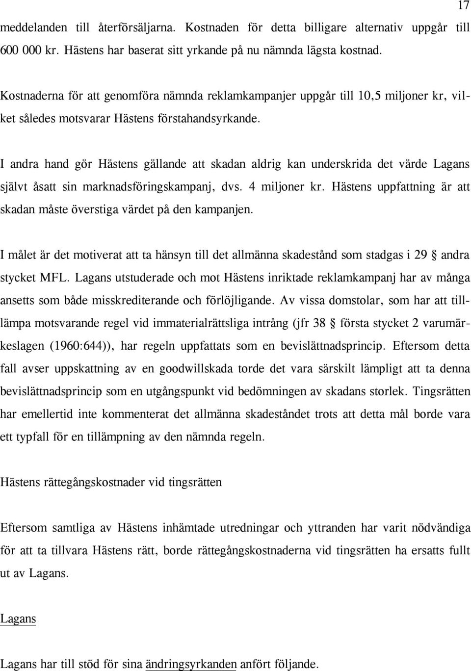 I andra hand gör Hästens gällande att skadan aldrig kan underskrida det värde Lagans självt åsatt sin marknadsföringskampanj, dvs. 4 miljoner kr.