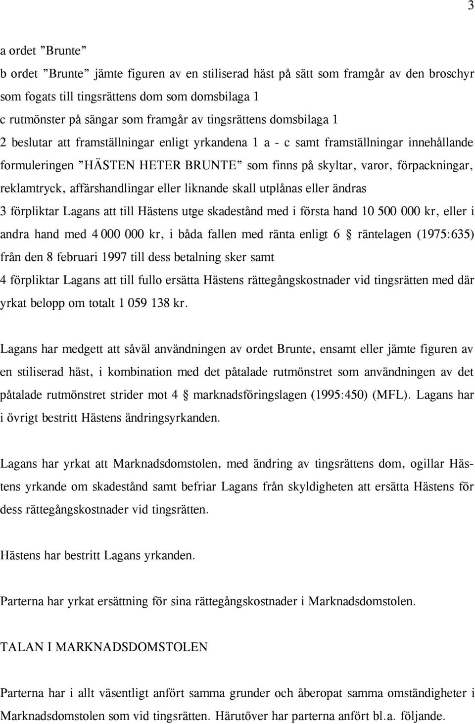 reklamtryck, affärshandlingar eller liknande skall utplånas eller ändras 3 förpliktar Lagans att till Hästens utge skadestånd med i första hand 10 500 000 kr, eller i andra hand med 4 000 000 kr, i