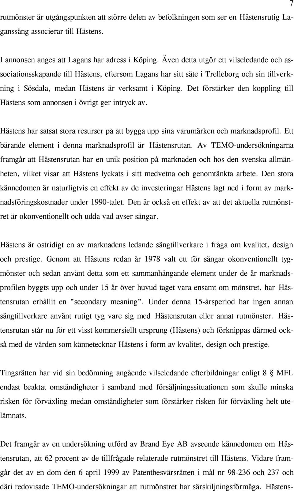 Det förstärker den koppling till Hästens som annonsen i övrigt ger intryck av. Hästens har satsat stora resurser på att bygga upp sina varumärken och marknadsprofil.