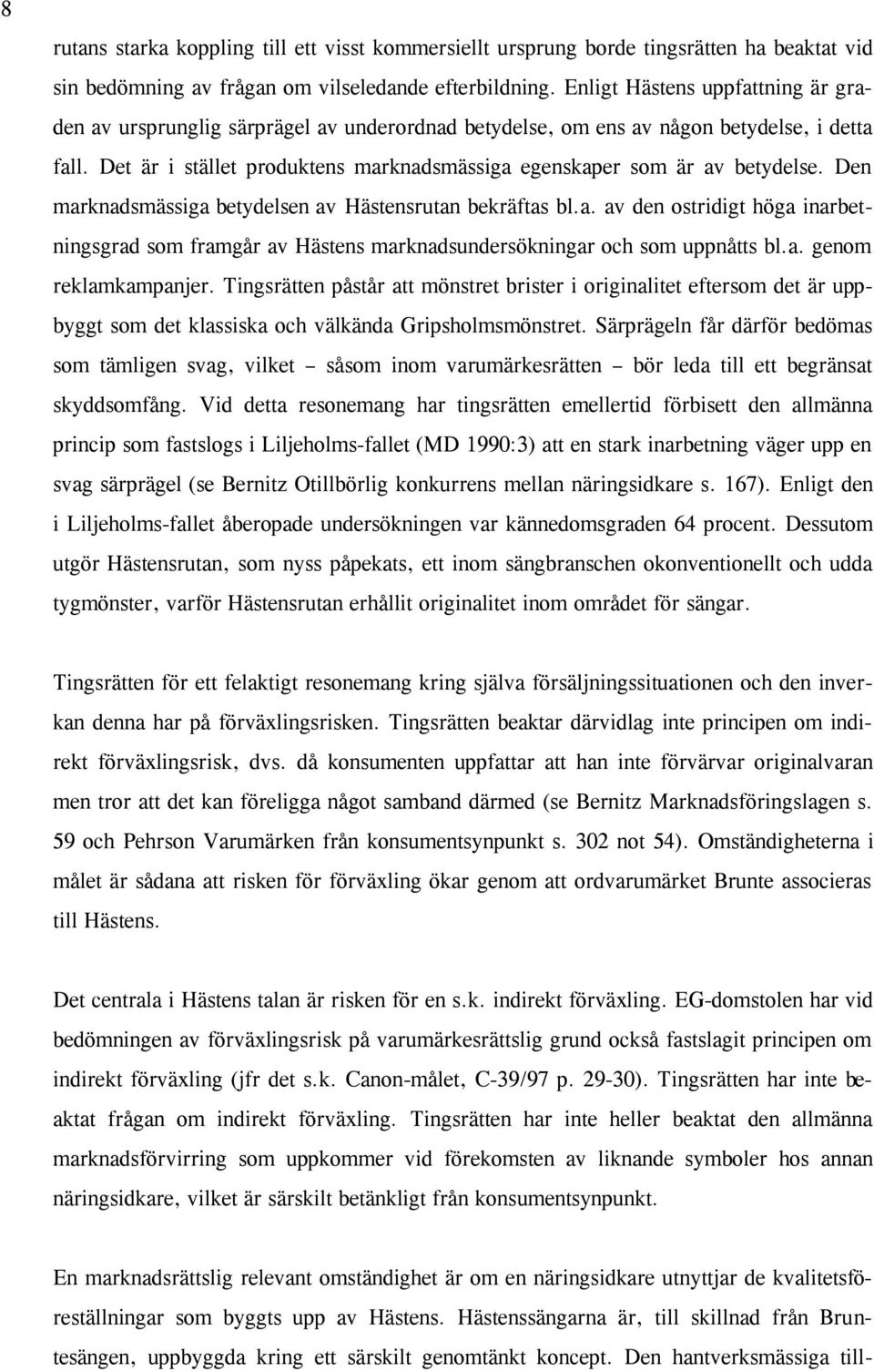 Det är i stället produktens marknadsmässiga egenskaper som är av betydelse. Den marknadsmässiga betydelsen av Hästensrutan bekräftas bl.a. av den ostridigt höga inarbetningsgrad som framgår av Hästens marknadsundersökningar och som uppnåtts bl.