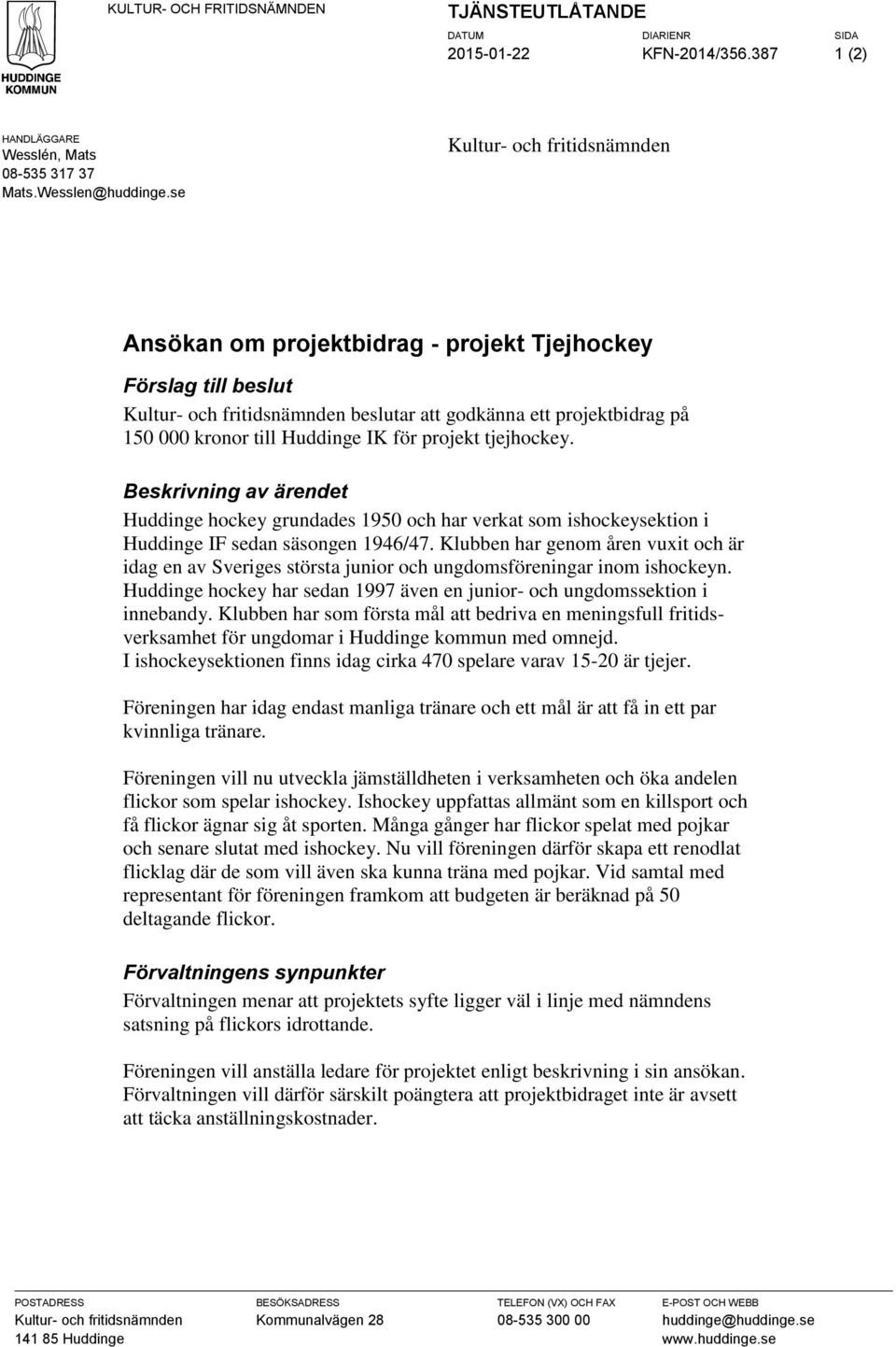 för projekt tjejhockey. Beskrivning av ärendet Huddinge hockey grundades 1950 och har verkat som ishockeysektion i Huddinge IF sedan säsongen 1946/47.