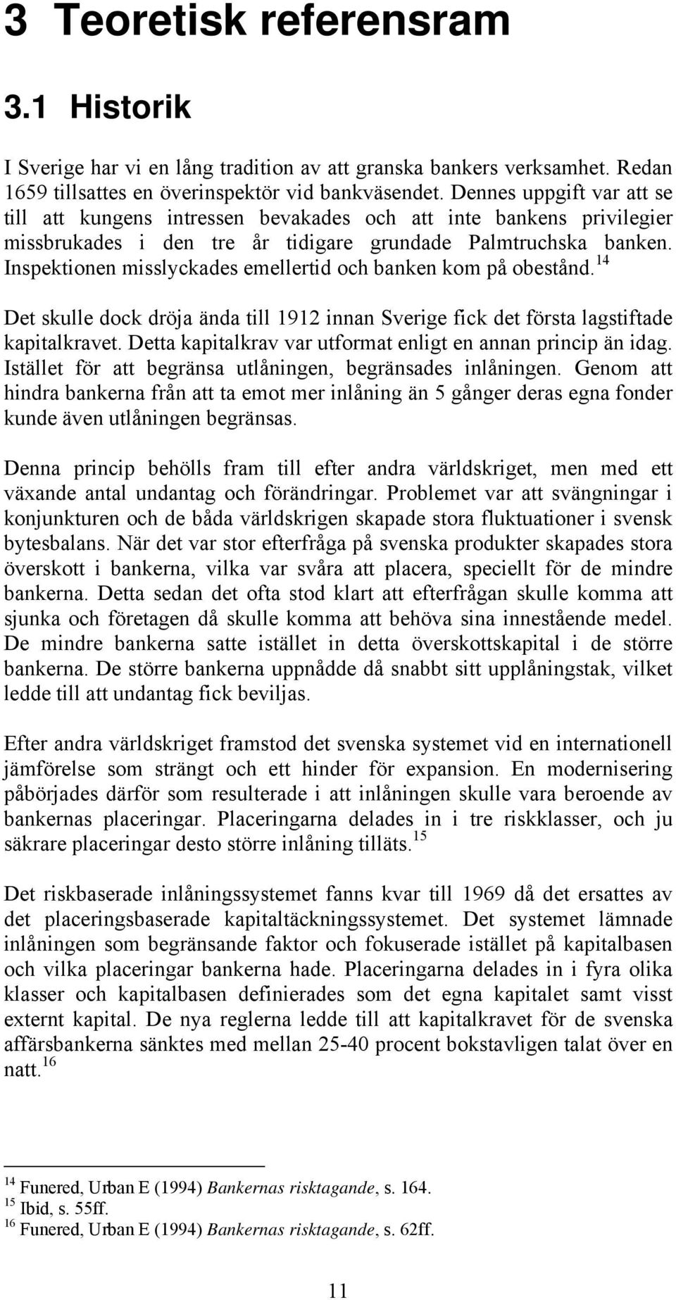 Inspektionen misslyckades emellertid och banken kom på obestånd. 14 Det skulle dock dröja ända till 1912 innan Sverige fick det första lagstiftade kapitalkravet.