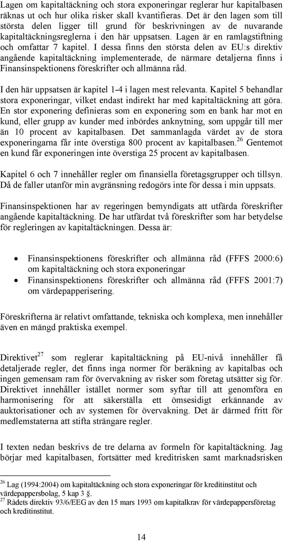 I dessa finns den största delen av EU:s direktiv angående kapitaltäckning implementerade, de närmare detaljerna finns i Finansinspektionens föreskrifter och allmänna råd.