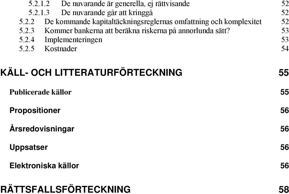 54 KÄLL- OCH LITTERATURFÖRTECKNING 55 Publicerade källor 55 Propositioner 56 Årsredovisningar 56 Uppsatser