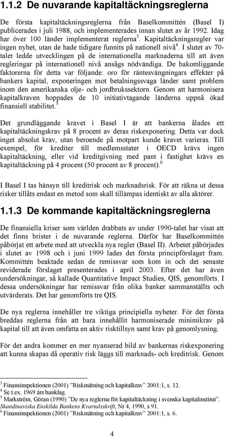 I slutet av 70- talet ledde utvecklingen på de internationella marknaderna till att även regleringar på internationell nivå ansågs nödvändiga.