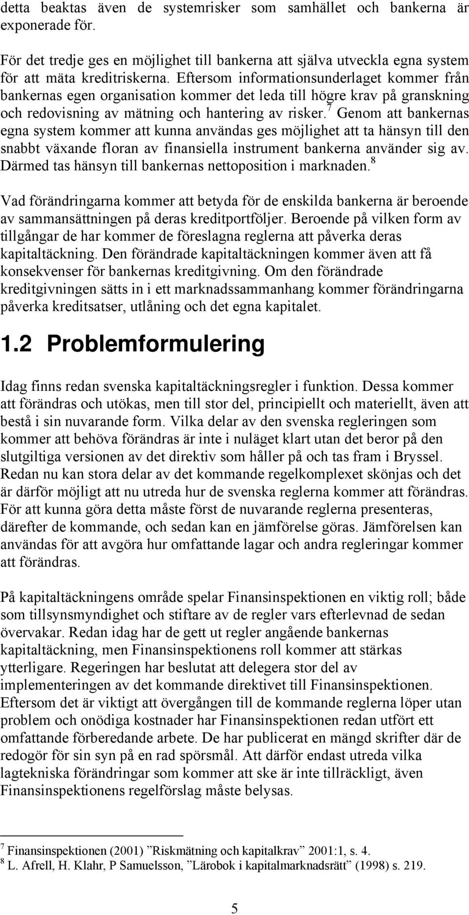 7 Genom att bankernas egna system kommer att kunna användas ges möjlighet att ta hänsyn till den snabbt växande floran av finansiella instrument bankerna använder sig av.