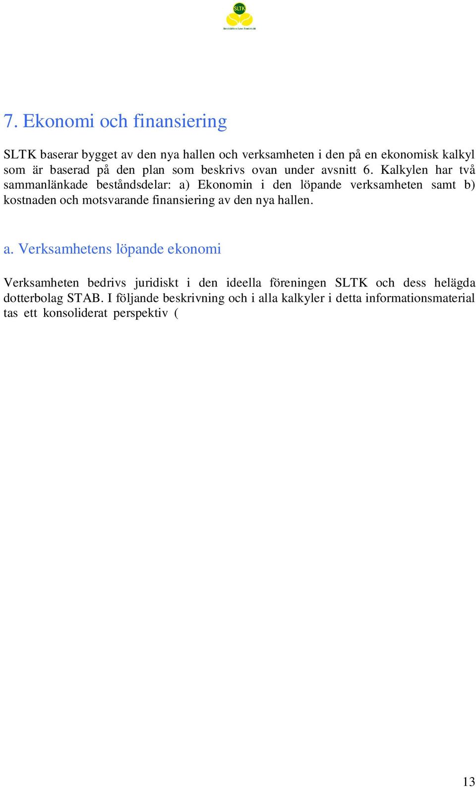 I följande beskrivning och i alla kalkyler i detta informationsmaterial tas ett konsoliderat perspektiv ( SLTK ), det vill säga en helhetssyn utan hänsyn till interna kostnader och intäkter.