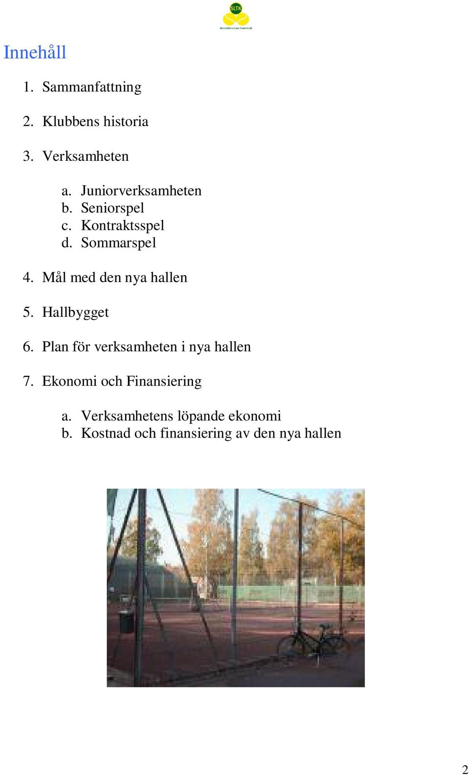 Mål med den nya hallen 5. Hallbygget 6. Plan för verksamheten i nya hallen 7.