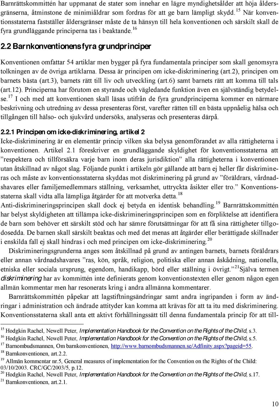 2 Barnkonventionens fyra grundprinciper Konventionen omfattar 54 artiklar men bygger på fyra fundamentala principer som skall genomsyra tolkningen av de övriga artiklarna.