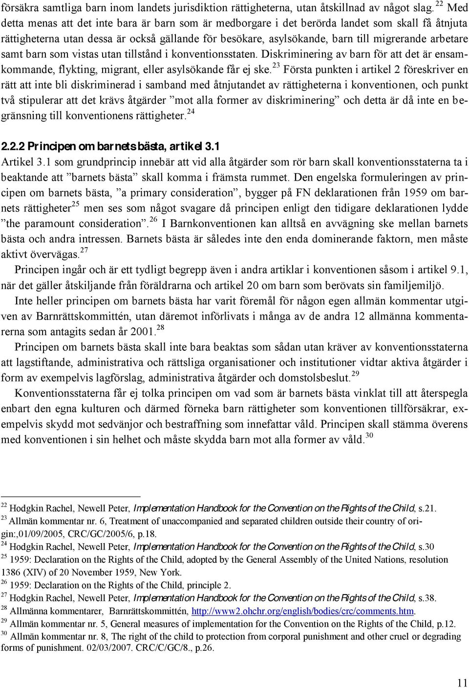 arbetare samt barn som vistas utan tillstånd i konventionsstaten. Diskriminering av barn för att det är ensamkommande, flykting, migrant, eller asylsökande får ej ske.