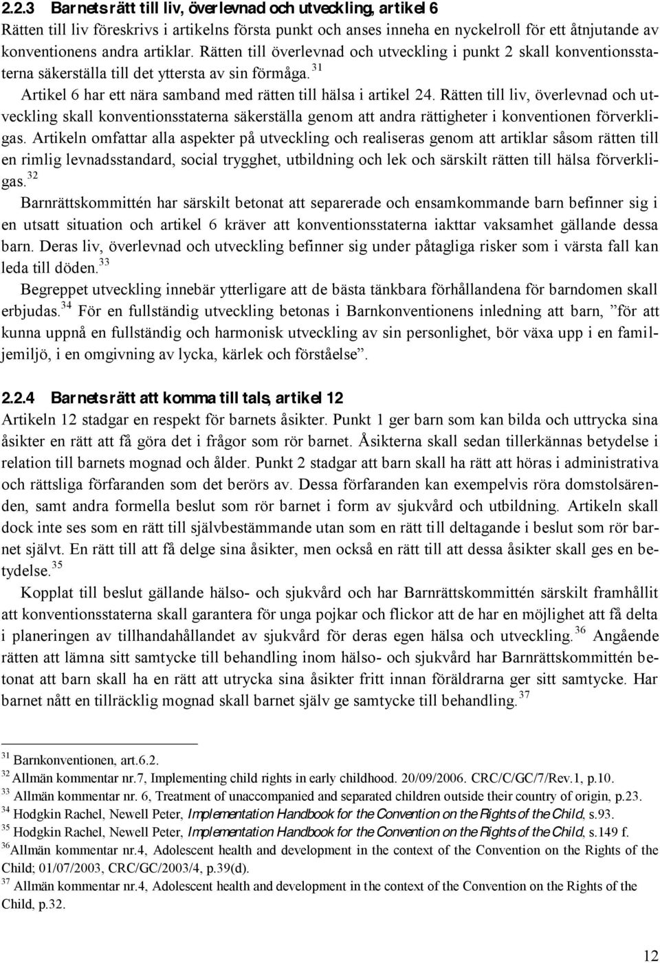 Rätten till liv, överlevnad och utveckling skall konventionsstaterna säkerställa genom att andra rättigheter i konventionen förverkligas.