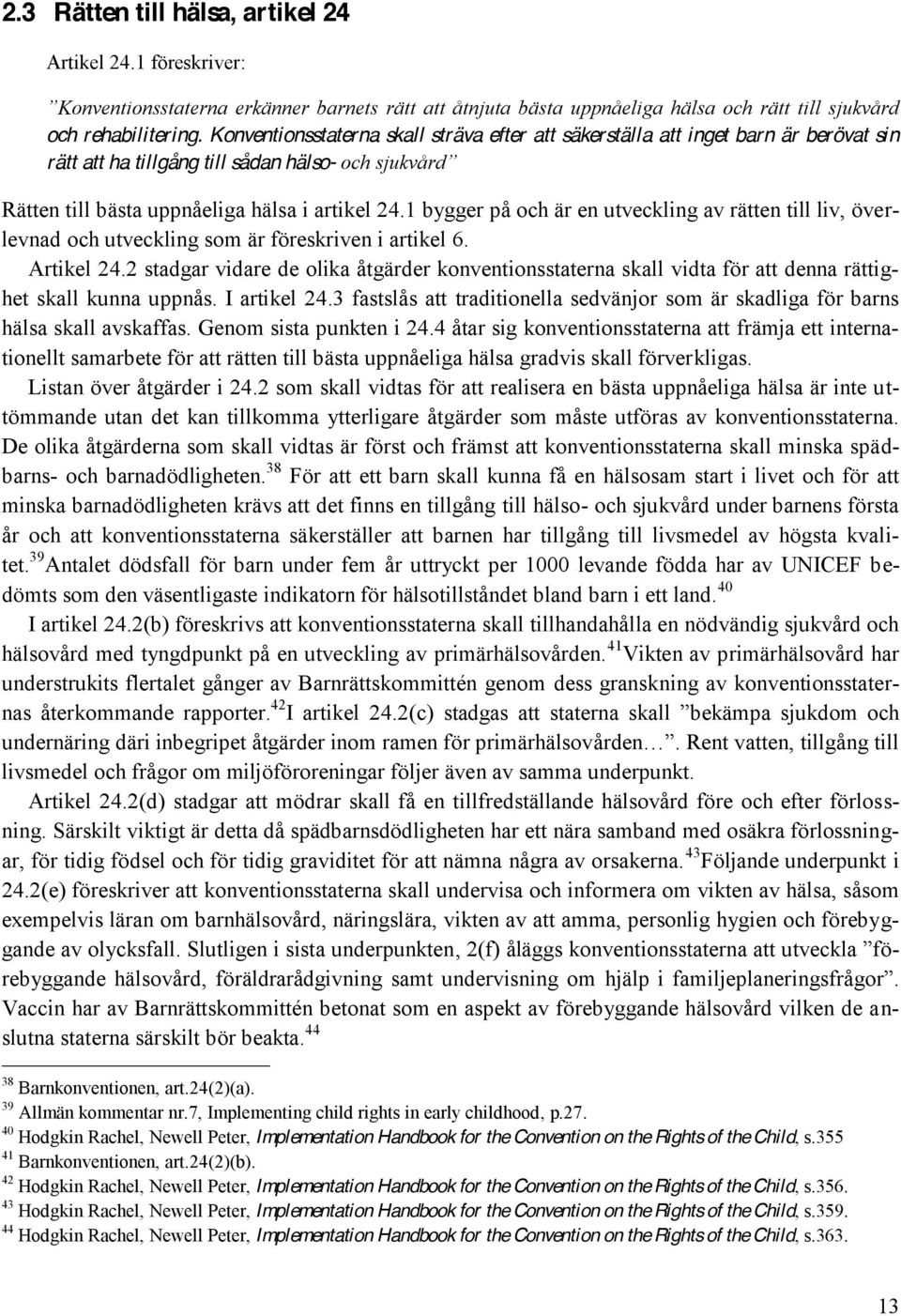 1 bygger på och är en utveckling av rätten till liv, överlevnad och utveckling som är föreskriven i artikel 6. Artikel 24.