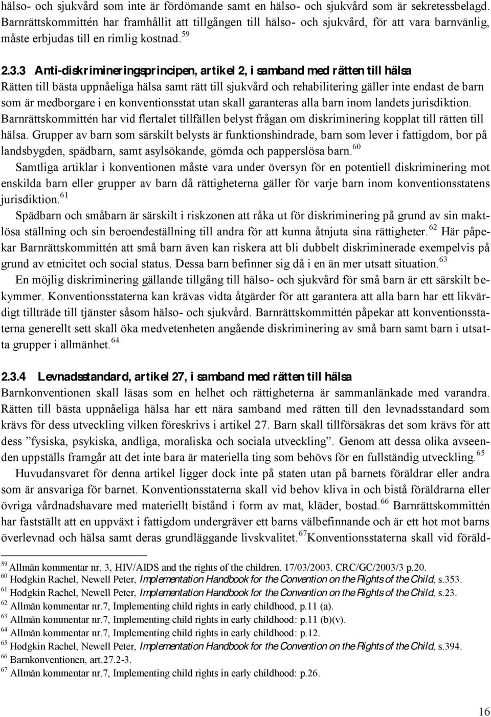 3 Anti-diskrimineringsprincipen, artikel 2, i samband med rätten till hälsa Rätten till bästa uppnåeliga hälsa samt rätt till sjukvård och rehabilitering gäller inte endast de barn som är medborgare
