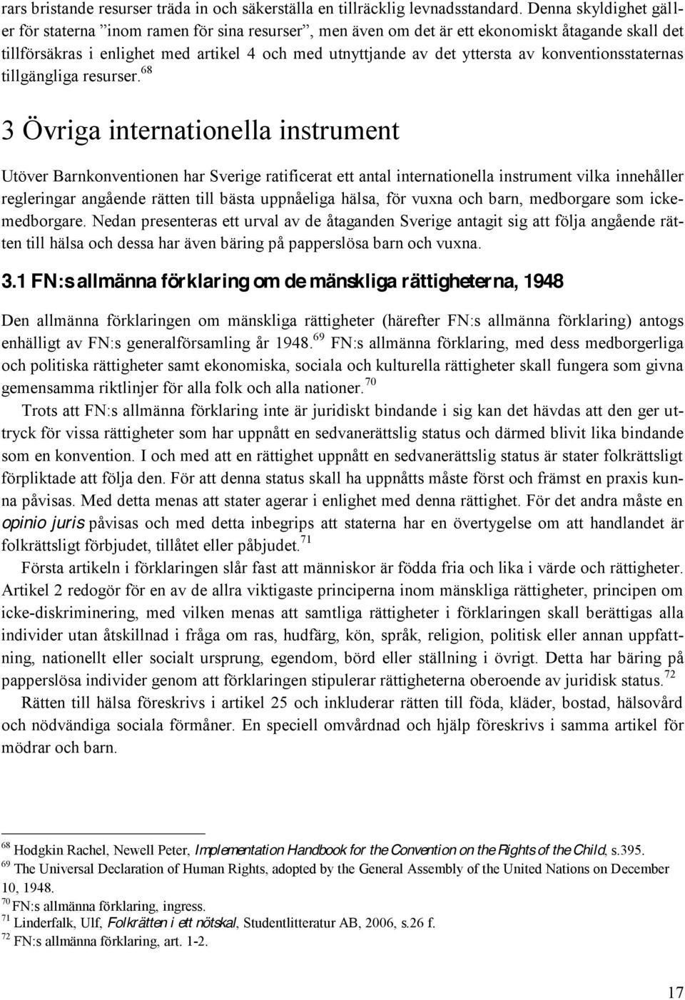 68 3 Övriga internationella instrument Utöver Barnkonventionen har Sverige ratificerat ett antal internationella instrument vilka innehåller regleringar angående rätten till bästa uppnåeliga hälsa,