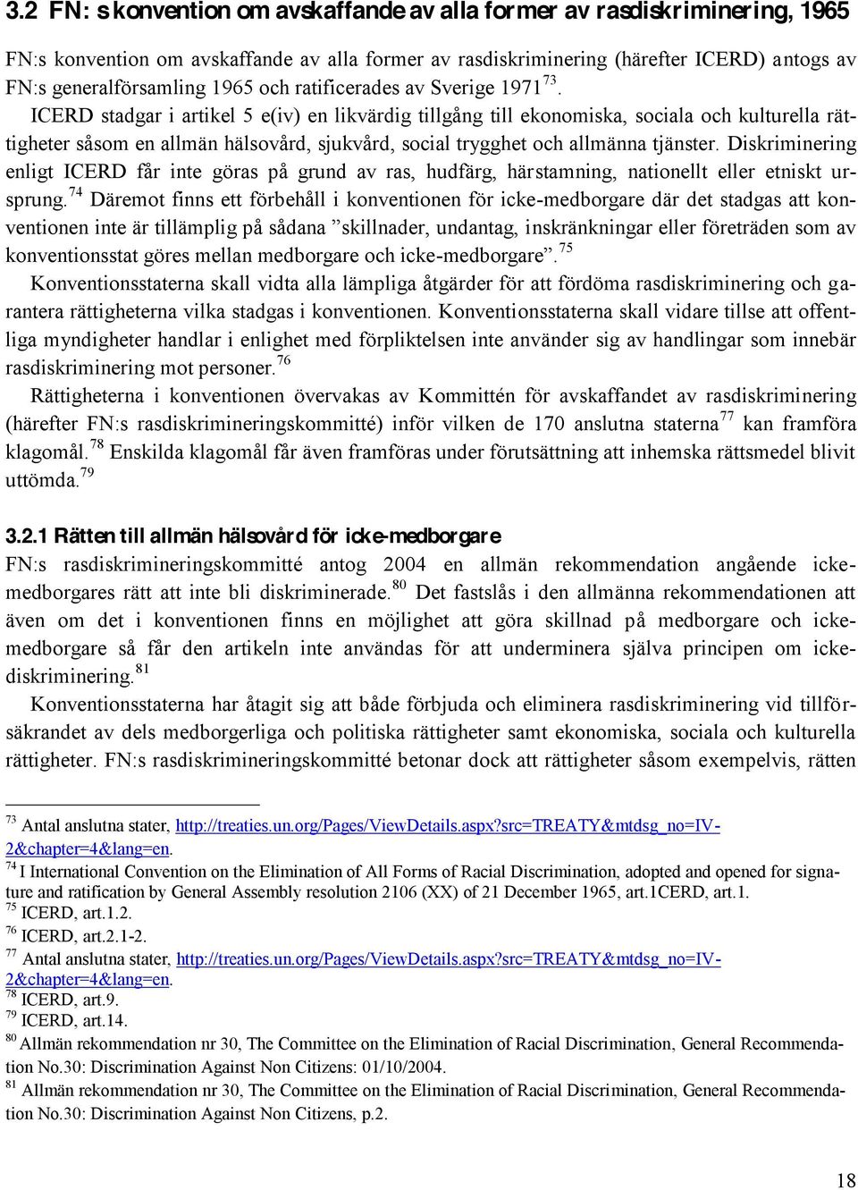 ICERD stadgar i artikel 5 e(iv) en likvärdig tillgång till ekonomiska, sociala och kulturella rättigheter såsom en allmän hälsovård, sjukvård, social trygghet och allmänna tjänster.