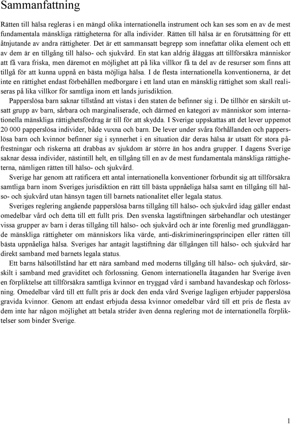 En stat kan aldrig åläggas att tillförsäkra människor att få vara friska, men däremot en möjlighet att på lika villkor få ta del av de resurser som finns att tillgå för att kunna uppnå en bästa