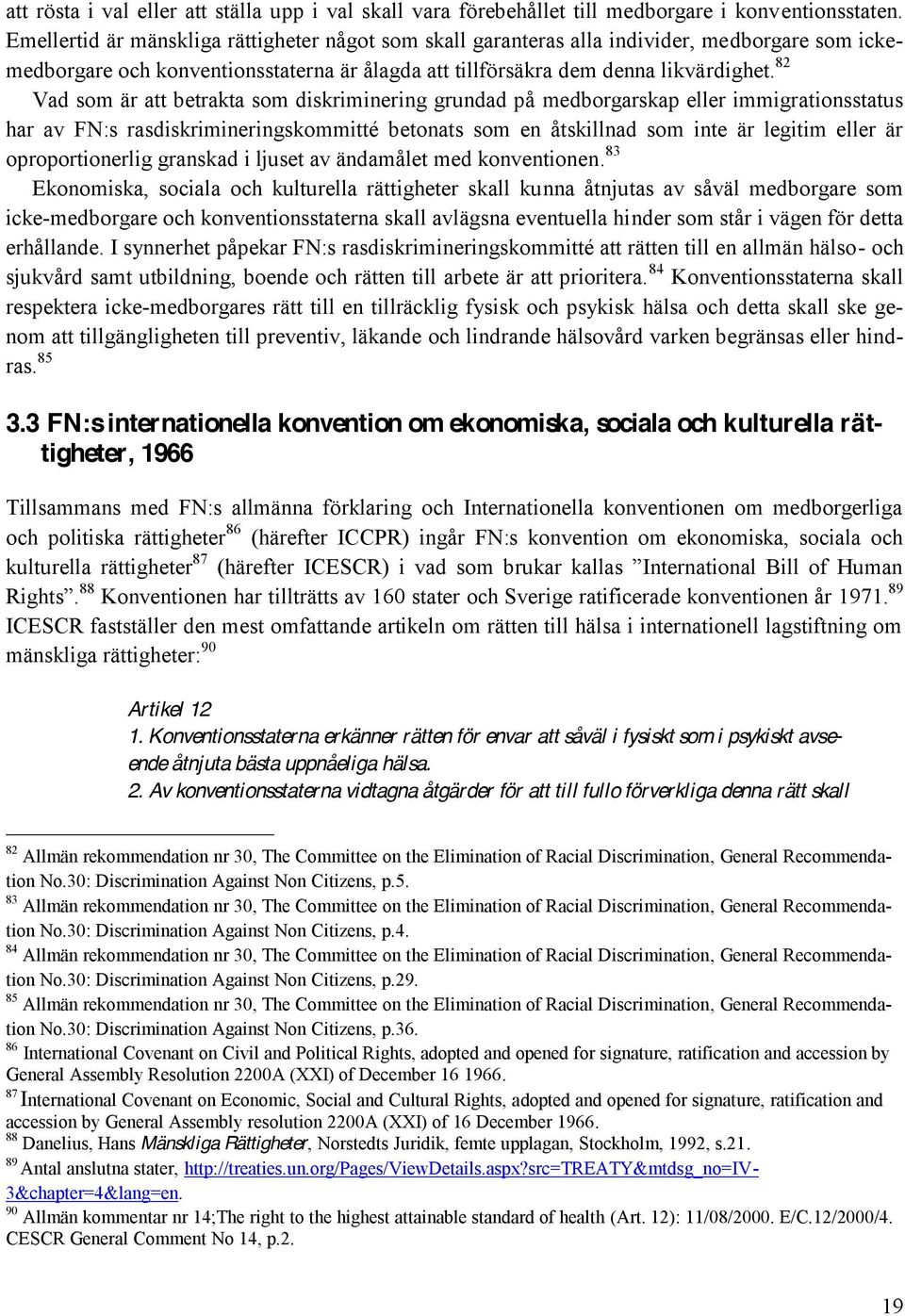 82 Vad som är att betrakta som diskriminering grundad på medborgarskap eller immigrationsstatus har av FN:s rasdiskrimineringskommitté betonats som en åtskillnad som inte är legitim eller är
