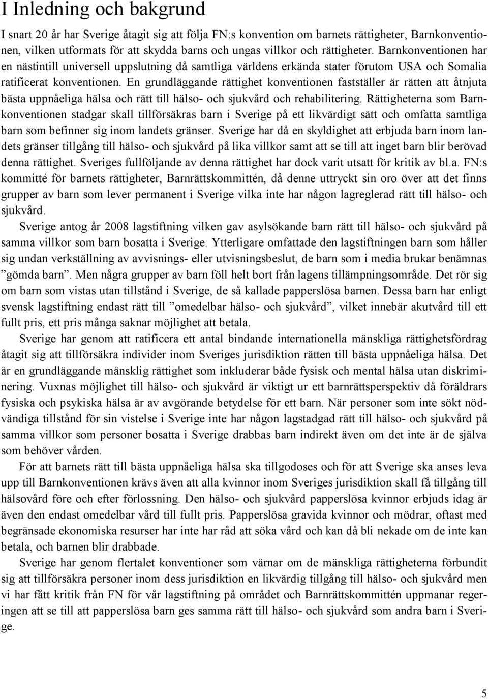 En grundläggande rättighet konventionen fastställer är rätten att åtnjuta bästa uppnåeliga hälsa och rätt till hälso- och sjukvård och rehabilitering.