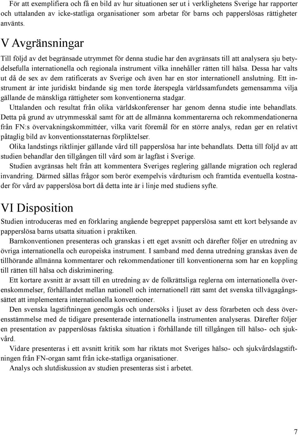 V Avgränsningar Till följd av det begränsade utrymmet för denna studie har den avgränsats till att analysera sju betydelsefulla internationella och regionala instrument vilka innehåller rätten till