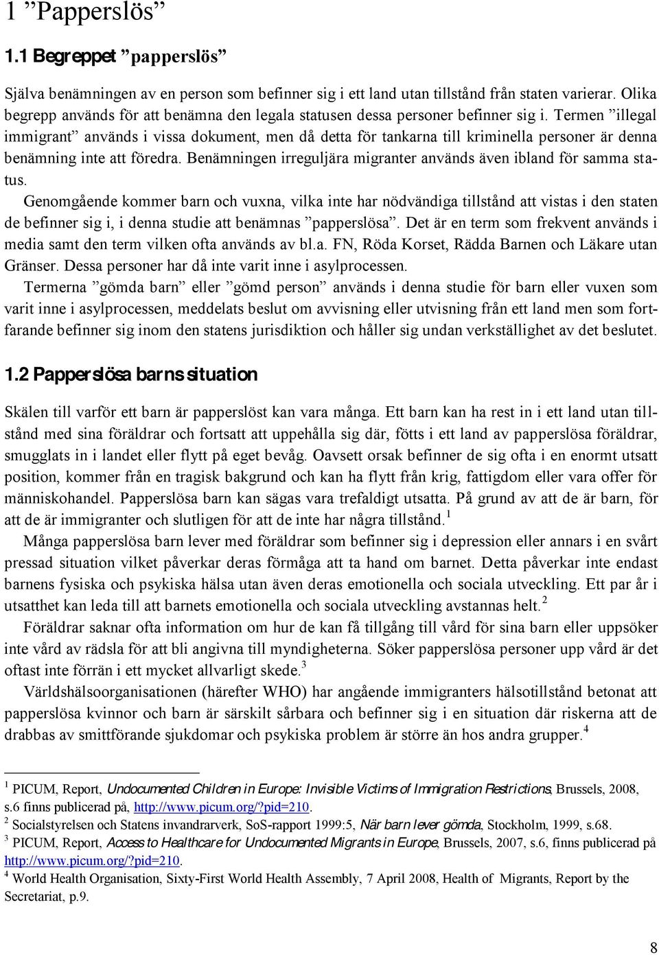 Genomgående kommer barn och vuxna, vilka inte har nödvändiga tillstånd att vistas i den staten de bef Det är en term som frekvent används i media samt den term vilken ofta används av bl.a. FN, Röda Korset, Rädda Barnen och Läkare utan Gränser.
