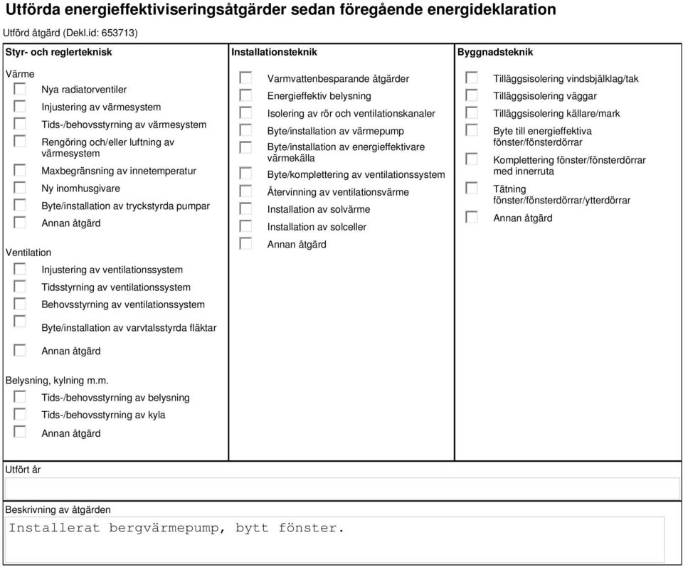 innetemperatur Ny inomhusgivare Byte/installation av tryckstyrda pumpar Injustering av ventilationssystem Tidsstyrning av ventilationssystem Behovsstyrning av ventilationssystem Byte/installation av