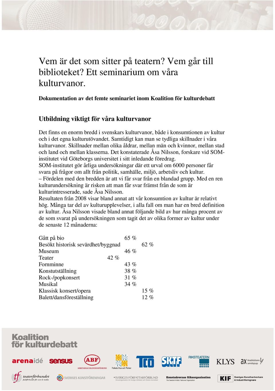 egna kulturutövandet. Samtidigt kan man se tydliga skillnader i våra kulturvanor. Skillnader mellan olika åldrar, mellan män och kvinnor, mellan stad och land och mellan klasserna.