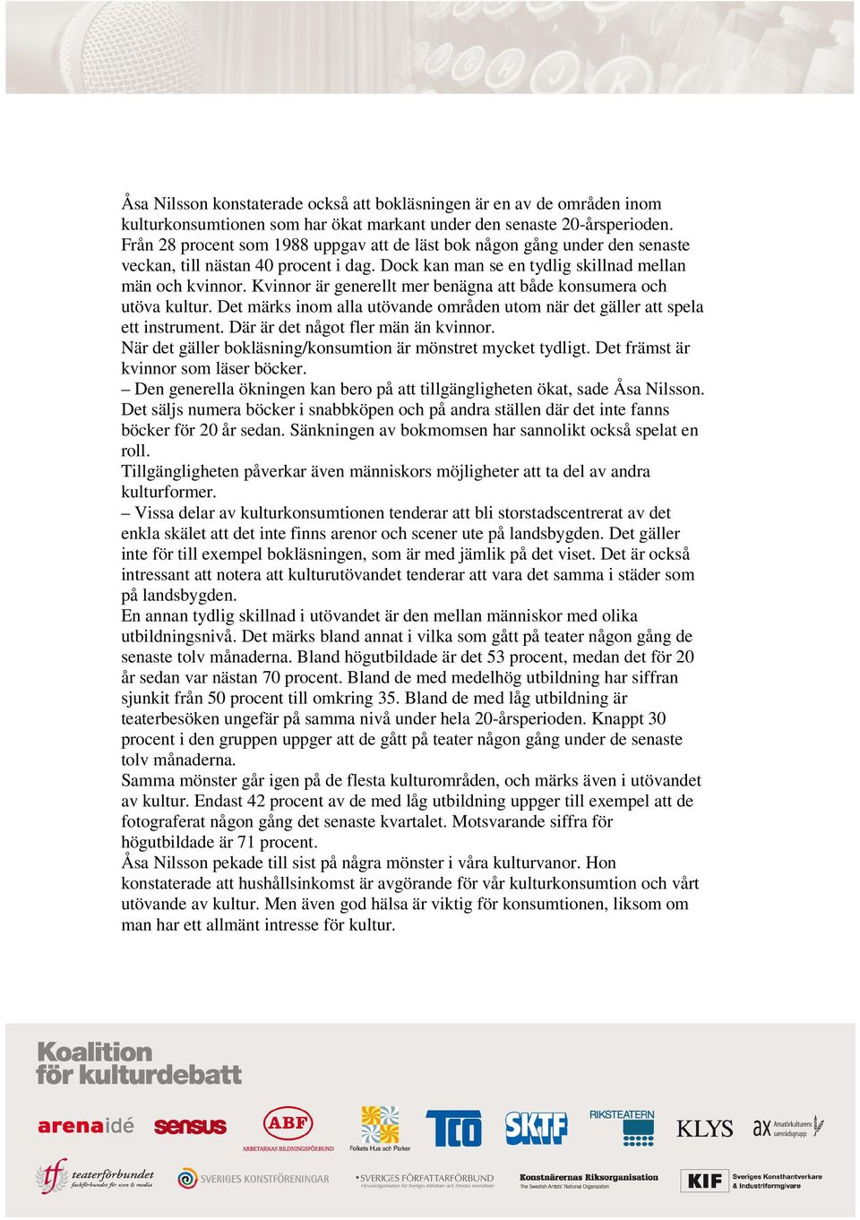 Kvinnor är generellt mer benägna att både konsumera och utöva kultur. Det märks inom alla utövande områden utom när det gäller att spela ett instrument. Där är det något fler män än kvinnor.