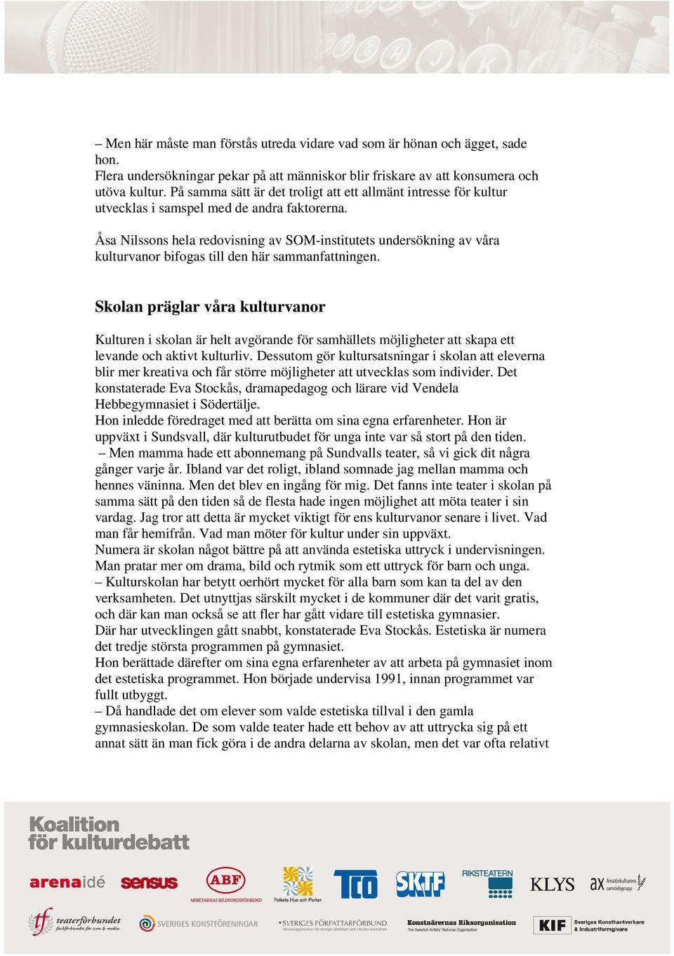 Åsa Nilssons hela redovisning av SOM-institutets undersökning av våra kulturvanor bifogas till den här sammanfattningen.