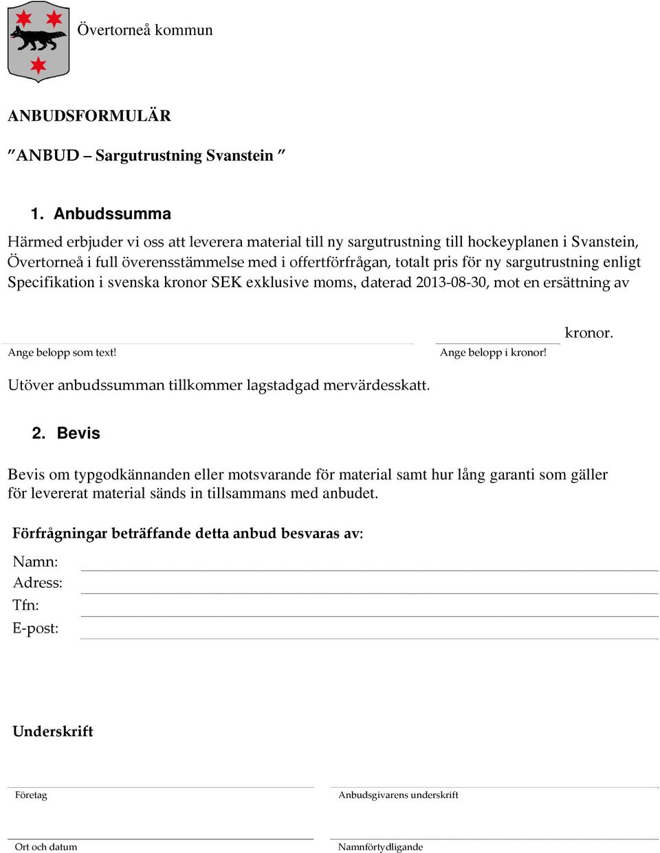 sargutrustning enligt Specifikation i svenska kronor SEK exklusive moms, daterad 2013 08 30, mot en ersättning av Ange belopp som text! Utöver anbudssumman tillkommer lagstadgad mervärdesskatt.