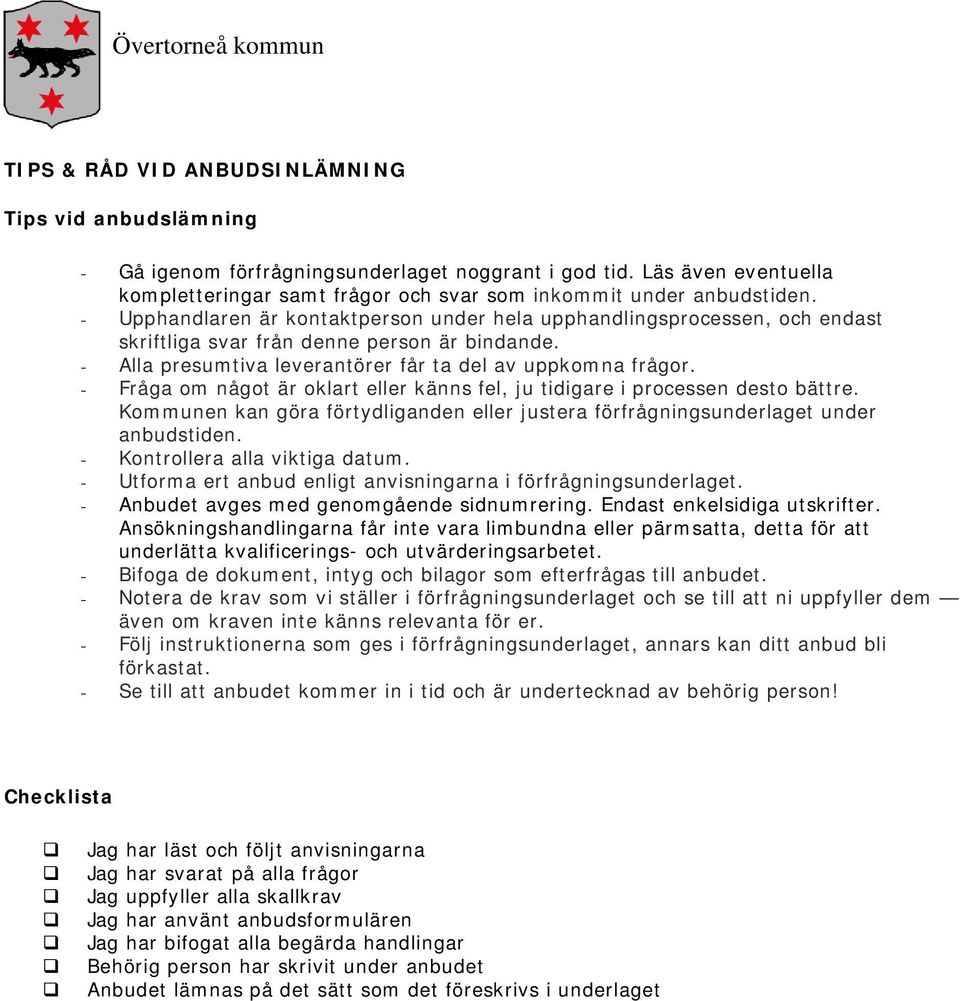 - Fråga om något är oklart eller känns fel, ju tidigare i processen desto bättre. Kommunen kan göra förtydliganden eller justera förfrågningsunderlaget under anbudstiden.