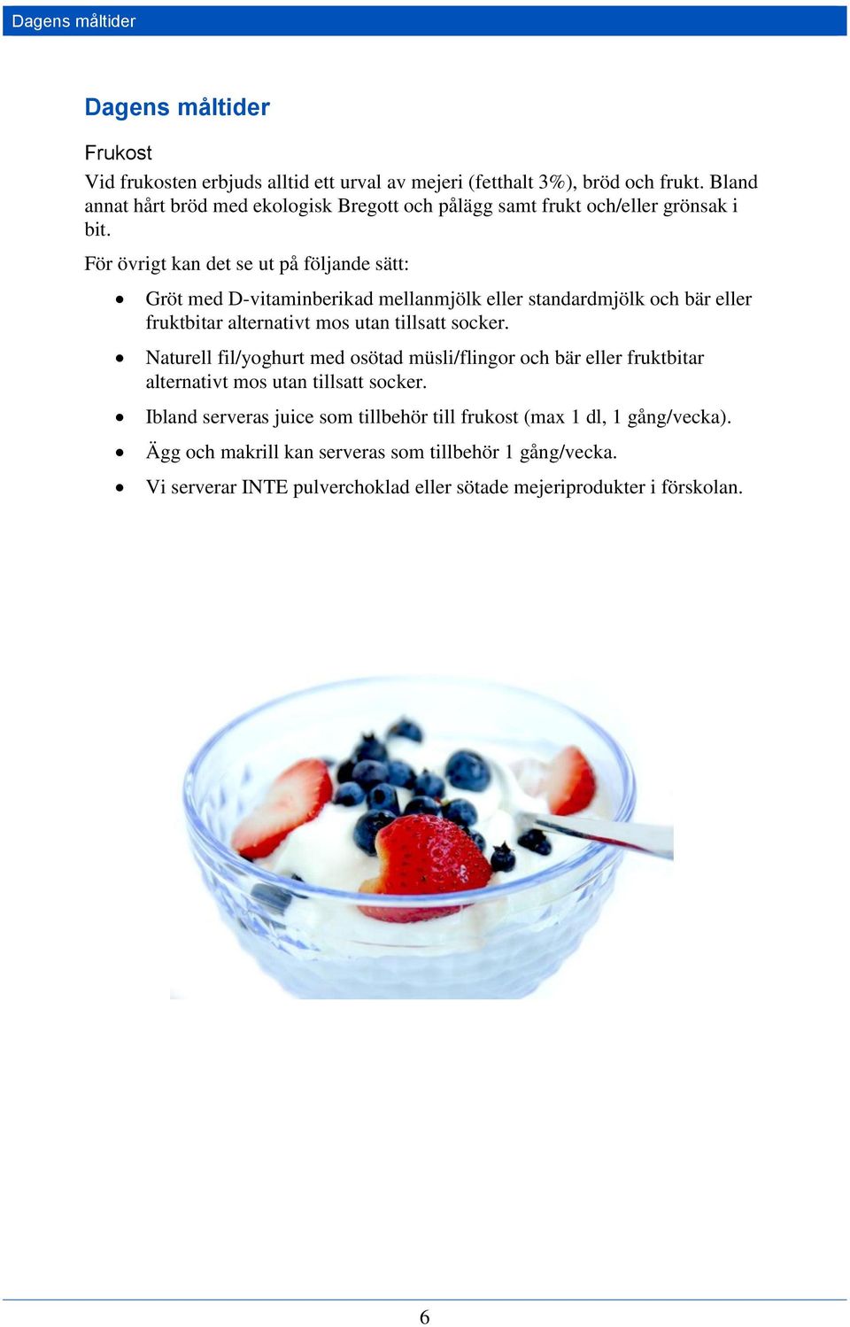 För övrigt kan det se ut på följande sätt: Gröt med D-vitaminberikad mellanmjölk eller standardmjölk och bär eller fruktbitar alternativt mos utan tillsatt socker.