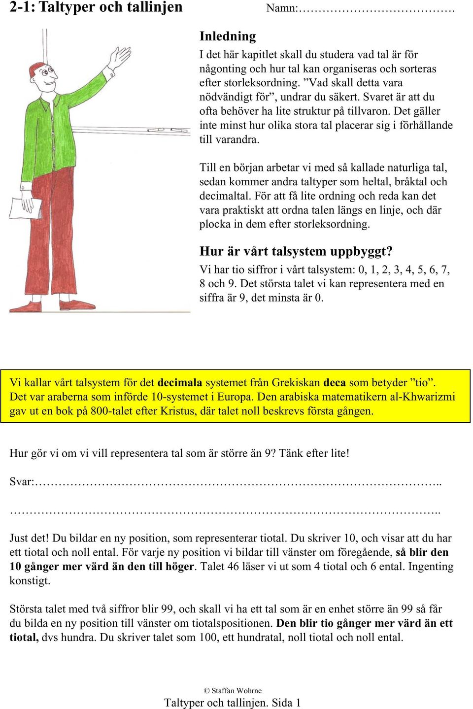 Till en början arbetar vi med så kallade naturliga tal, sedan kommer andra taltyper som heltal, bråktal och decimaltal.