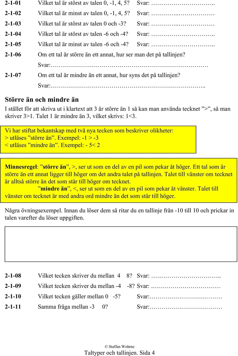 Svar: 2-1-07 Om ett tal är mindre än ett annat, hur syns det på tallinjen? Svar:.