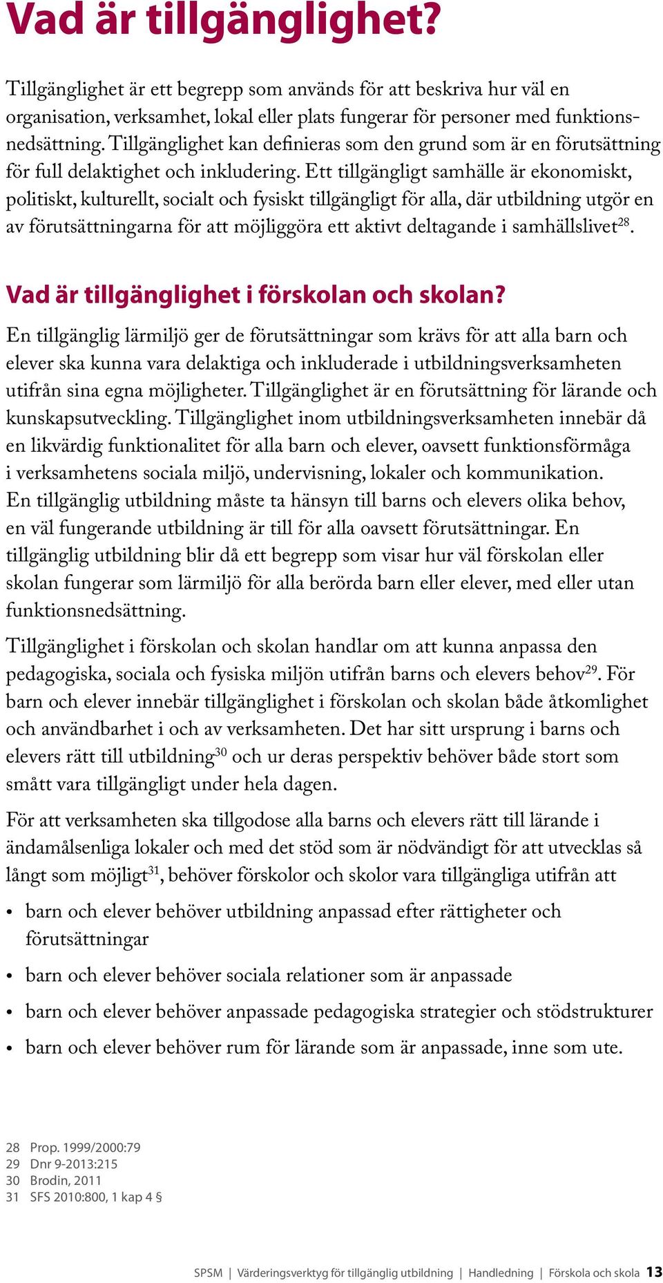 Ett tillgängligt samhälle är ekonomiskt, politiskt, kulturellt, socialt och fysiskt tillgängligt för alla, där utbildning utgör en av förutsättningarna för att möjliggöra ett aktivt deltagande i