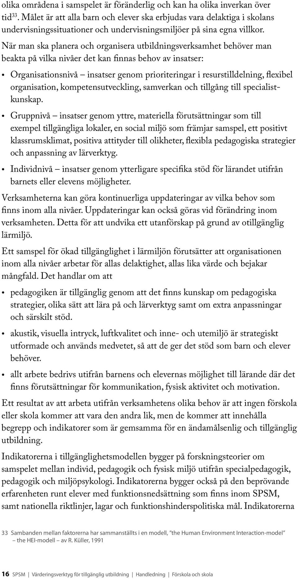 När man ska planera och organisera utbildningsverksamhet behöver man beakta på vilka nivåer det kan finnas behov av insatser: Organisationsnivå insatser genom prioriteringar i resurstilldelning,