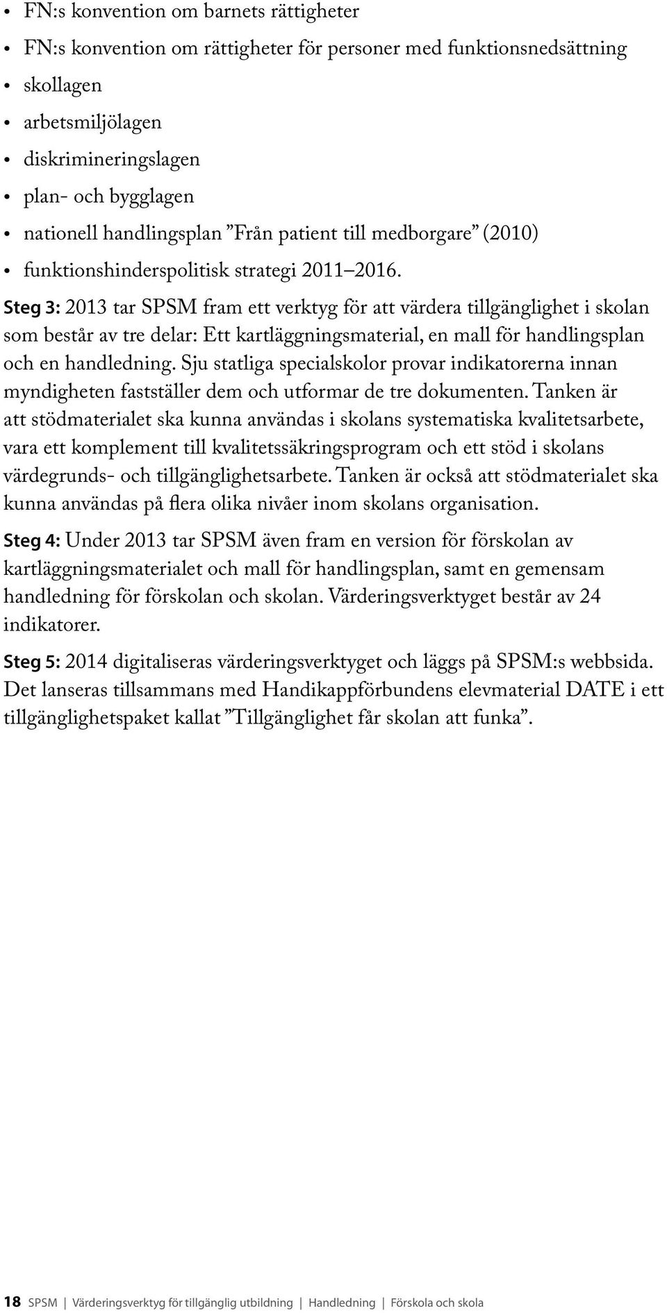 Steg 3: 2013 tar SPSM fram ett verktyg för att värdera tillgänglighet i skolan som består av tre delar: Ett kartläggningsmaterial, en mall för handlingsplan och en handledning.