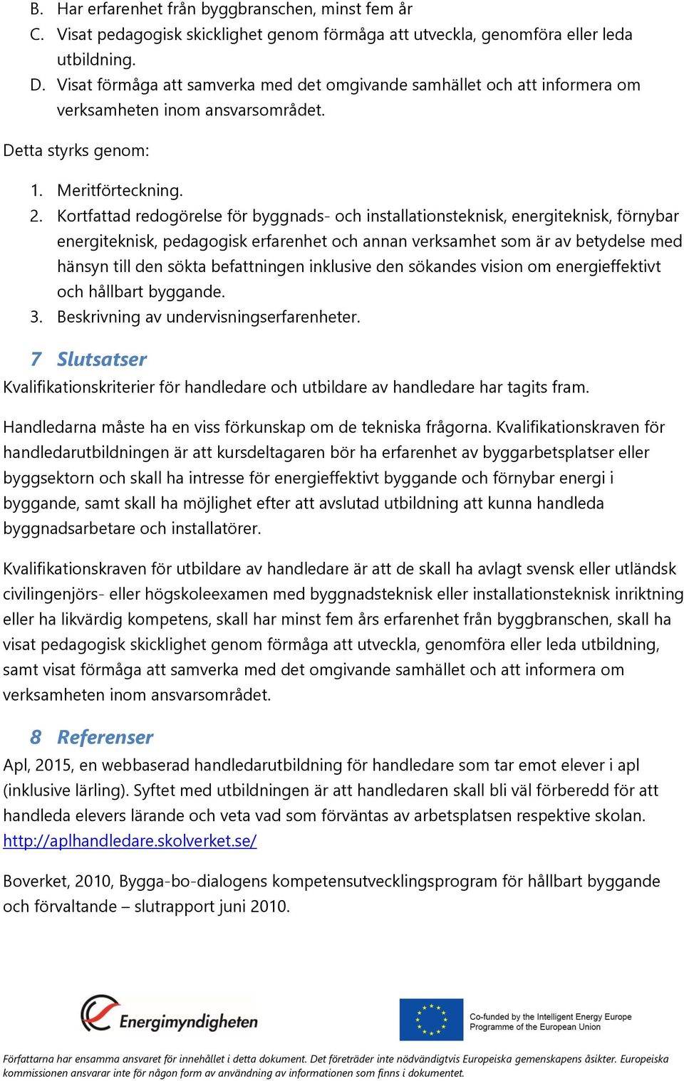 Kortfattad redogörelse för byggnads- och installationsteknisk, energiteknisk, förnybar energiteknisk, pedagogisk erfarenhet och annan verksamhet som är av betydelse med hänsyn till den sökta