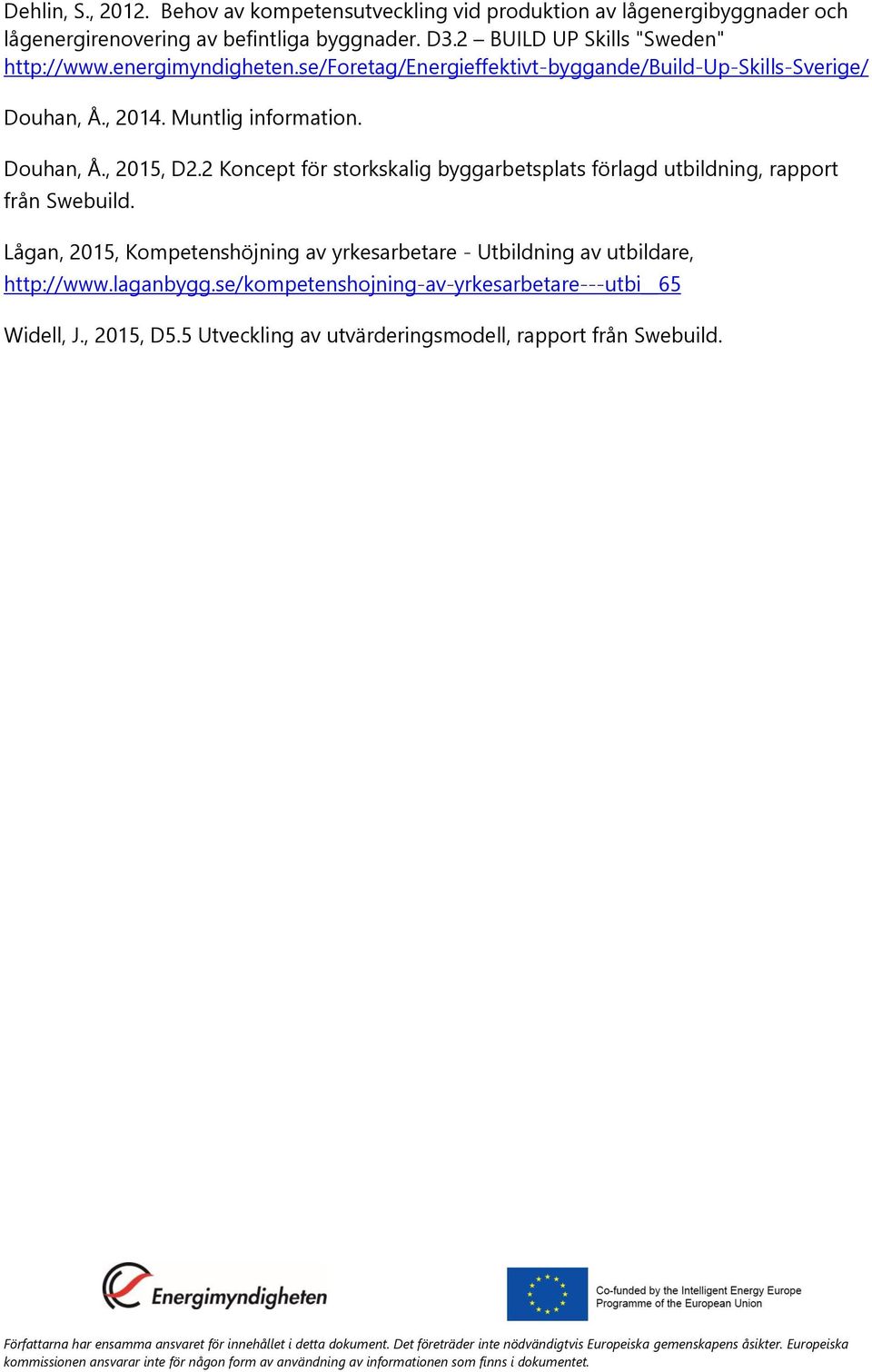 Douhan, Å., 2015, D2.2 Koncept för storkskalig byggarbetsplats förlagd utbildning, rapport från Swebuild.