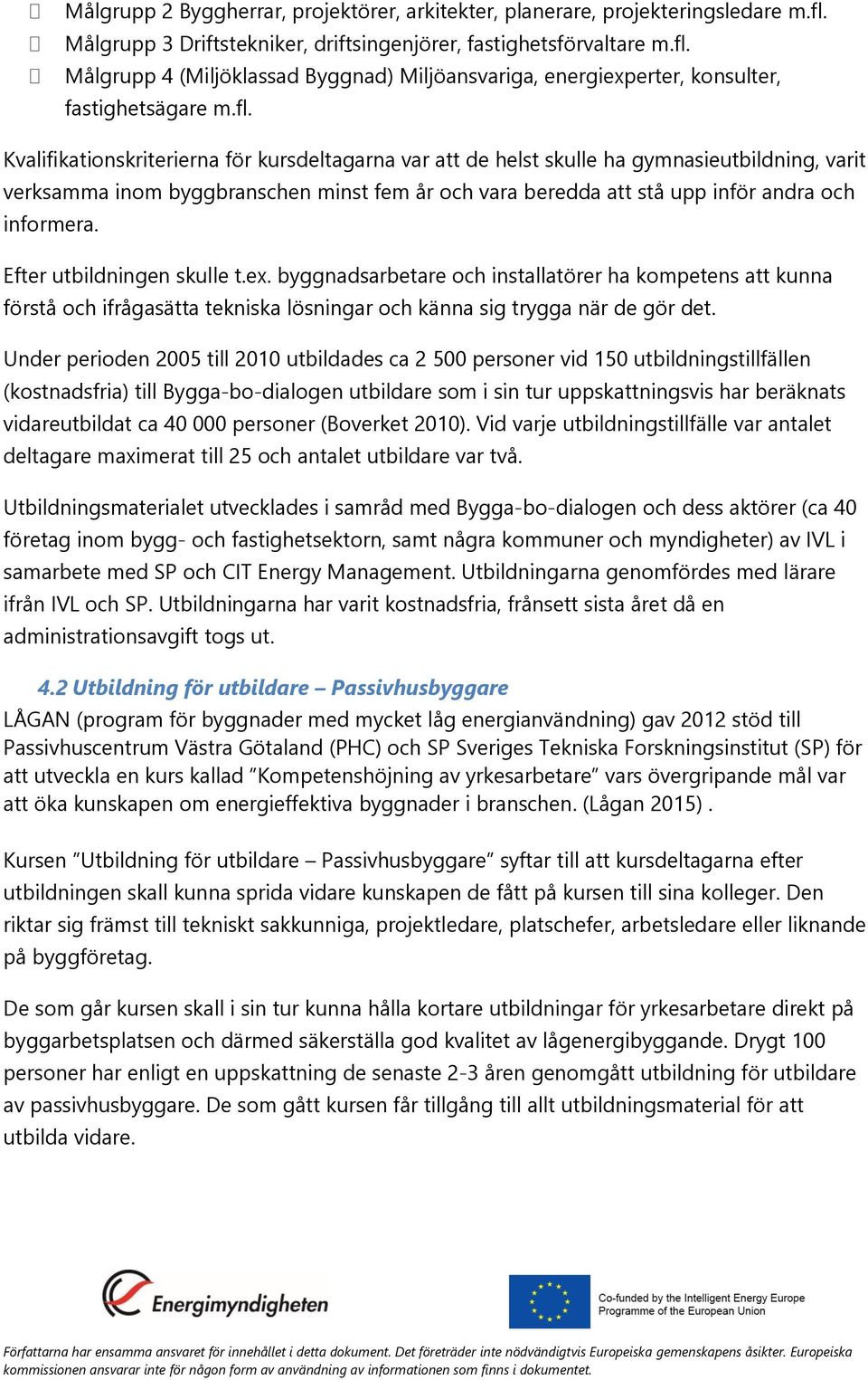 Efter utbildningen skulle t.ex. byggnadsarbetare och installatörer ha kompetens att kunna förstå och ifrågasätta tekniska lösningar och känna sig trygga när de gör det.